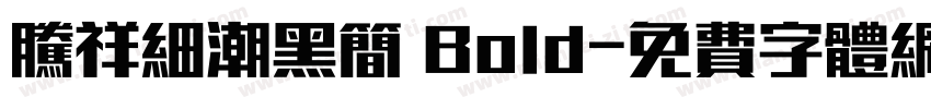 腾祥细潮黑简 Bold字体转换